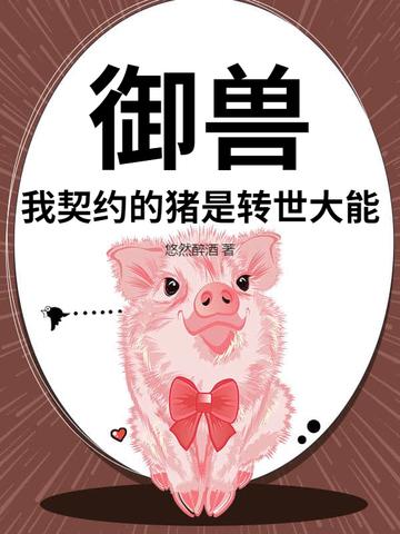 御兽:我契约的猪是转世大能 御兽:我契约的猪是转世大能